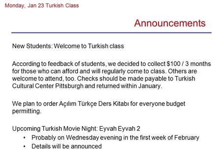 Monday, Jan 23 Turkish Class Announcements New Students: Welcome to Turkish class According to feedback of students, we decided to collect $100 / 3 months.