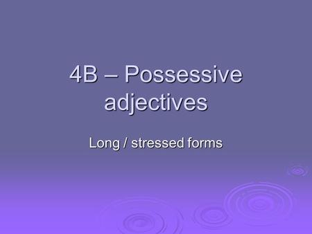 4B – Possessive adjectives Long / stressed forms.