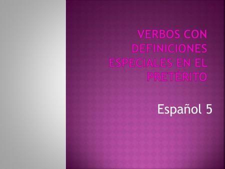 Español 5. REGULAR DEFINITONPRETERITE DEFINTION  TO KNOW A PERSON OR PLACE  MET FOR THE FIRST TIME: BEGINNING OF KNOWLEDGE  CONOCí A MI MEJOR AMIGA.