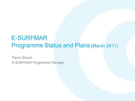 E-SURFMAR Programme Status and Plans (March 2011) Pierre Blouch E-SURFMAR Programme Manager.