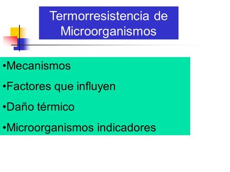 Mecanismos Factores que influyen Daño térmico Microorganismos indicadores Termorresistencia de Microorganismos.