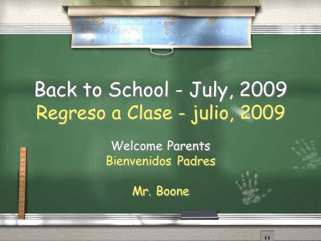 Back to School - July, 2009 Regreso a Clase - julio, 2009 Welcome Parents Bienvenidos Padres Mr. Boone Welcome Parents Bienvenidos Padres Mr. Boone.