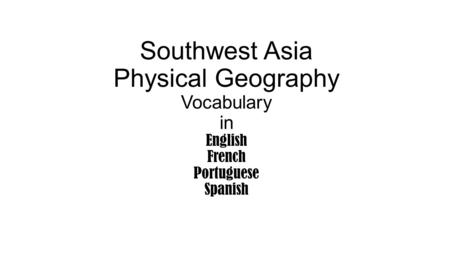 Southwest Asia Physical Geography Vocabulary in English French Portuguese Spanish.