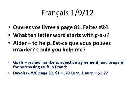 Français 1/9/12 Ouvrez vos livres á page 81. Faites #24. What ten letter word starts with g-a-s? Aider – to help. Est-ce que vous pouvez m’aider? Could.