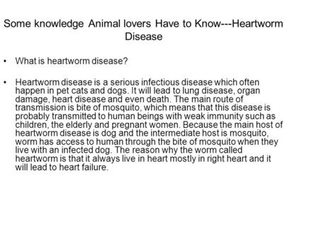 Some knowledge Animal lovers Have to Know---Heartworm Disease What is heartworm disease? Heartworm disease is a serious infectious disease which often.