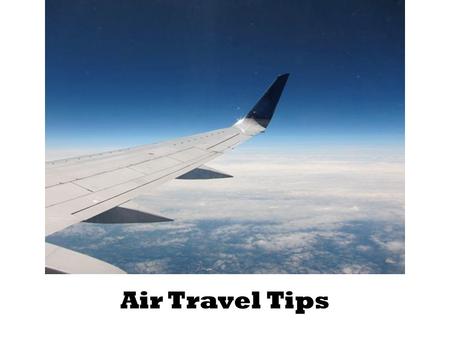 Air Travel Tips. Introduction Famous author Cesare Pavese said, “If you wish to travel far & fast, travel light. Take off all your envies, jealousies,