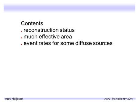 AWG - Marseille nov-2001 Aart Heijboer Contents reconstruction status muon effective area event rates for some diffuse sources.