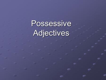 Possessive Adjectives Possessive Adjectives Adjectives DESCRIBE nouns, correct? Well, they can also show possession.