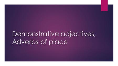 Demonstrative adjectives, Adverbs of place. THESE ARE USED WITH NOUNS AFTER THEM  Singular PluralSingular PluralSingular Plural  Masculinoeste estoseseesosaquelaquellos.