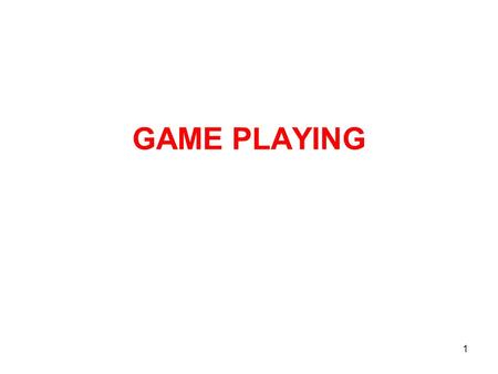 GAME PLAYING 1. There were two reasons that games appeared to be a good domain in which to explore machine intelligence: 1.They provide a structured task.