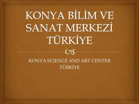 KONYA SCIENCE AND ART CENTER TÜRKİYE. KONYA BİLSEM (BİLİM VE SANAT MERKEZİ)