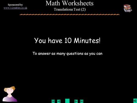 You have 10 Minutes! To answer as many questions as you can Sponsored by www.12xtables.co.uk Math Worksheets Translations Test (2)