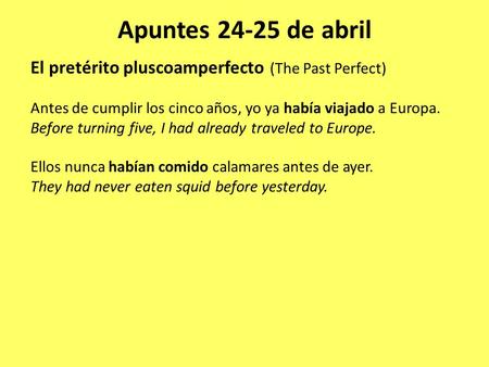 Apuntes 24-25 de abril El pretérito pluscoamperfecto (The Past Perfect) Antes de cumplir los cinco años, yo ya había viajado a Europa. Before turning five,