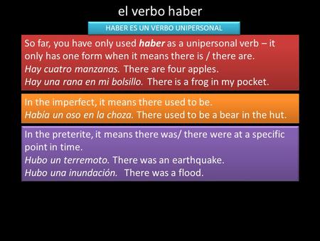 El verbo haber So far, you have only used haber as a unipersonal verb – it only has one form when it means there is / there are. Hay cuatro manzanas. There.