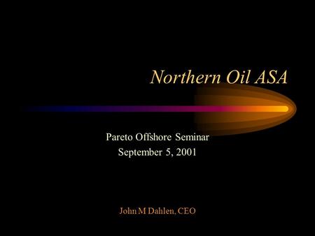 Northern Oil ASA Pareto Offshore Seminar September 5, 2001 John M Dahlen, CEO.