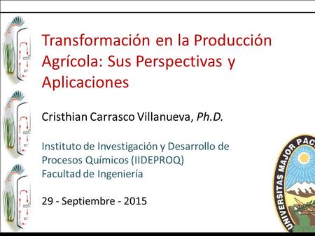 Transformación en la Producción Agrícola: Sus Perspectivas y Aplicaciones Cristhian Carrasco Villanueva, Ph.D. Instituto de Investigación y Desarrollo.