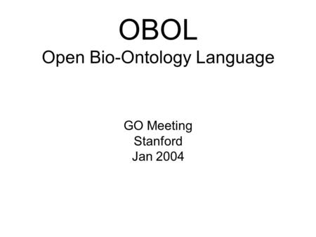 OBOL Open Bio-Ontology Language GO Meeting Stanford Jan 2004.