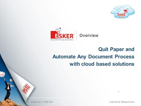 © Esker 2011 Overview Quit Paper and Automate Any Document Process with cloud based solutions FSID 2011 CORPORATE PRESENTATION.