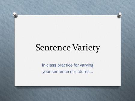 Sentence Variety In-class practice for varying your sentence structures…