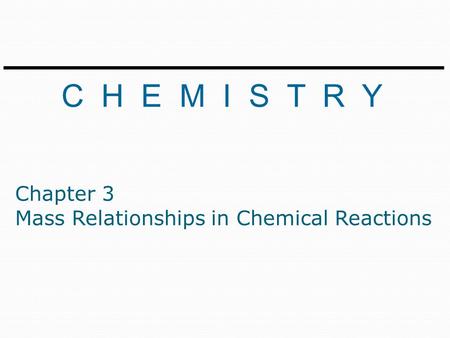 C H E M I S T R Y Chapter 3 Mass Relationships in Chemical Reactions.