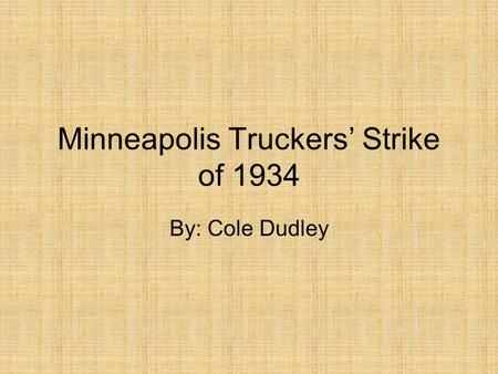 Minneapolis Truckers’ Strike of 1934 By: Cole Dudley.