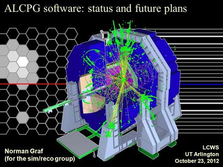 ALCPG software: status and future plans LCWS UT Arlington October 23, 2012 Norman Graf (for the sim/reco group)