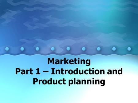 Marketing Part 1 – Introduction and Product planning.