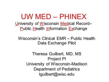 UW MED – PHINEX University of Wisconsin Medical Record– Public Health Information Exchange Wisconsin’s Clinical EMR – Public Health Data Exchange Pilot.