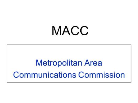 MACC Metropolitan Area Communications Commission.