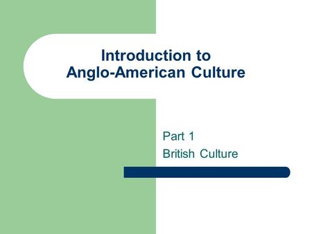 Introduction to Anglo-American Culture Part 1 British Culture.