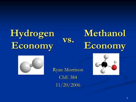 1 Hydrogen Economy Ryan Morrison ChE 384 11/20/2006 Methanol Economy vs.