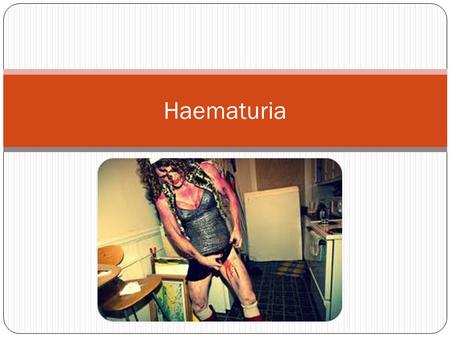 Haematuria. History The passage of clots in urine is indicative of Glomerular origin? Extraglomerular origin? A history of haematuria, enuresis, dysuria,