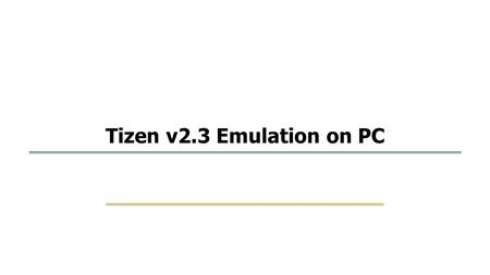 Tizen v2.3 Emulation on PC.