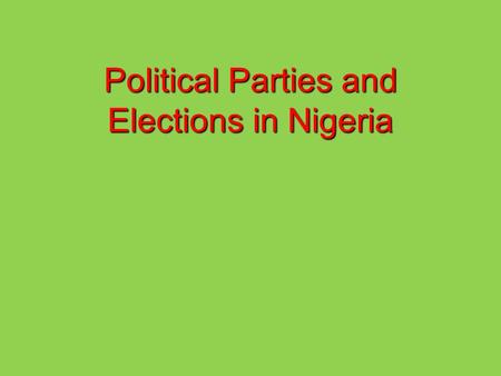 Political Parties and Elections in Nigeria. Introduction to Politcal Parties Nigeria has 30 parties registered with the Independent National Election.