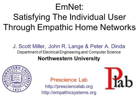 EmNet: Satisfying The Individual User Through Empathic Home Networks J. Scott Miller, John R. Lange & Peter A. Dinda Department of Electrical Engineering.