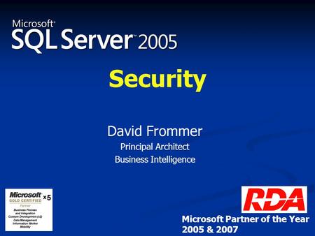 Security David Frommer Principal Architect Business Intelligence Microsoft Partner of the Year 2005 & 2007.