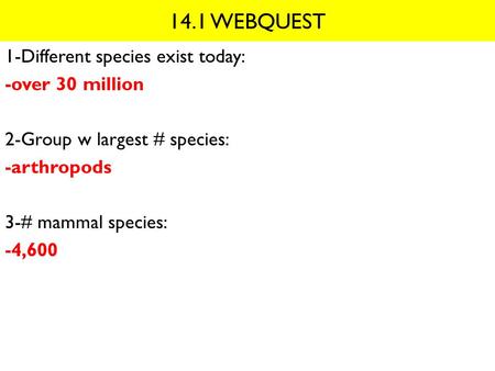 14.1 WEBQUEST 1-Different species exist today: -over 30 million 2-Group w largest # species: -arthropods 3-# mammal species: -4,600.