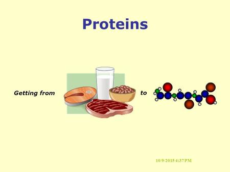 10/9/2015 4:37 PM Proteins Getting from to. 10/9/2015 4:37 PM Proteins What are they? Amino Acids Lean Muscle Peptide Bond Peptides Poultry Fish Meat.