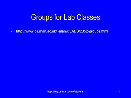 1http://img.cs.man.ac.uk/stevens Groups for Lab Classes