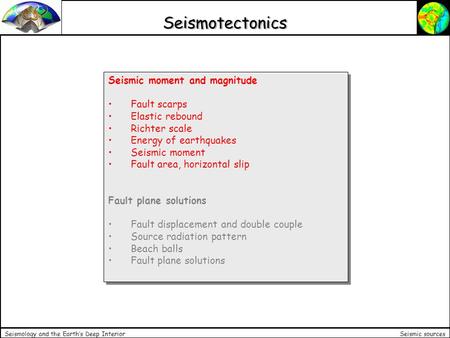 Seismic sources Seismology and the Earth’s Deep Interior Seismic moment and magnitude Fault scarps Elastic rebound Richter scale Energy of earthquakes.