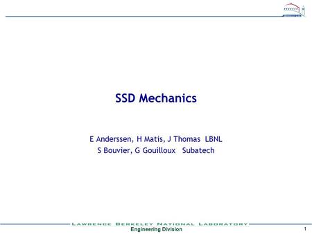 Engineering Division 1 SSD Mechanics E Anderssen, H Matis, J Thomas LBNL S Bouvier, G Gouilloux Subatech.