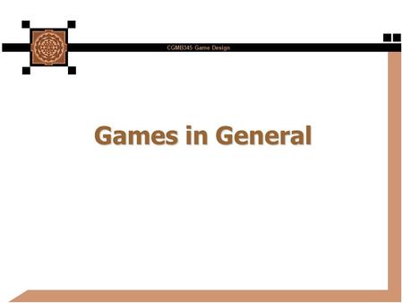 CGMB345 Game Design Games in General. CGMB345 Game Design 2 What is a Game? n Active interest or pursuit n Involving competitive engagement or adherence.