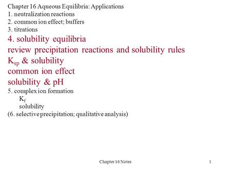 Chapter 16 Notes1 Chapter 16 Aqueous Equilibria: Applications 1. neutralization reactions 2. common ion effect; buffers 3. titrations 4. solubility equilibria.