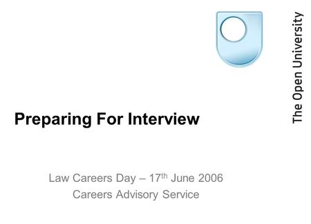 Preparing For Interview Law Careers Day – 17 th June 2006 Careers Advisory Service.