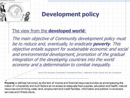 Development policy The view from the developed world: The main objective of Community development policy must be to reduce and, eventually, to eradicate.