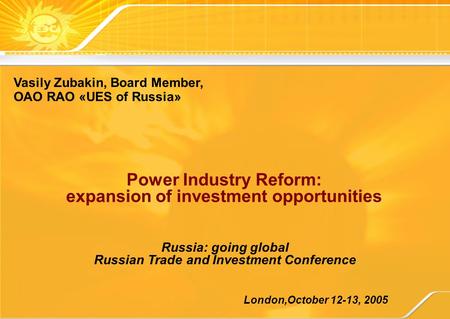 Power Industry Reform: expansion of investment opportunities London,October 12-13, 2005 Russia: going global Russian Trade and Investment Conference Vasily.