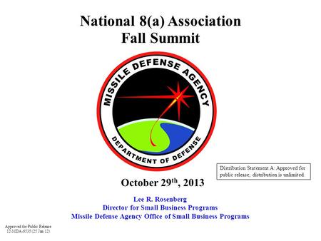 Approved for Public Release 12-MDA-6535 (25 Jan 12) National 8(a) Association Fall Summit Lee R. Rosenberg Director for Small Business Programs Missile.