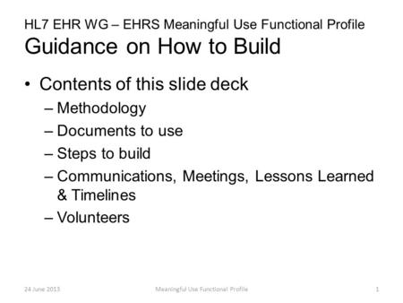 HL7 EHR WG – EHRS Meaningful Use Functional Profile Guidance on How to Build Contents of this slide deck –Methodology –Documents to use –Steps to build.