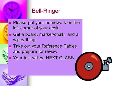 Bell-Ringer Please put your homework on the left corner of your desk Please put your homework on the left corner of your desk Get a board, marker/chalk,