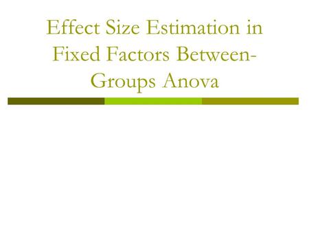 Effect Size Estimation in Fixed Factors Between- Groups Anova.